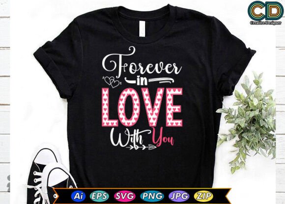 FOREVER in LOVE with YOU Valentine T-shi Graphic Design Asset