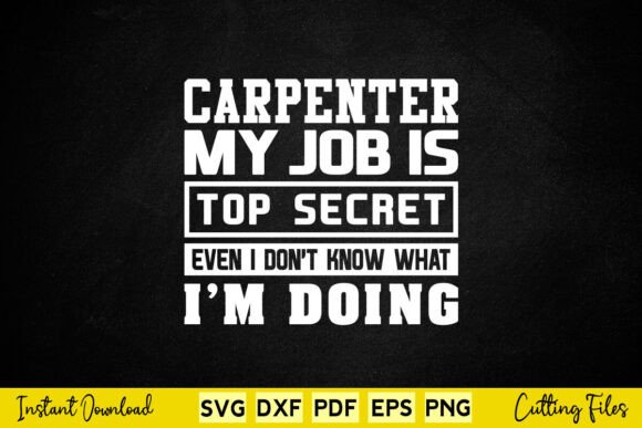 Funny Carpenter My Job Is Top Secret Graphics for Local Business Branding