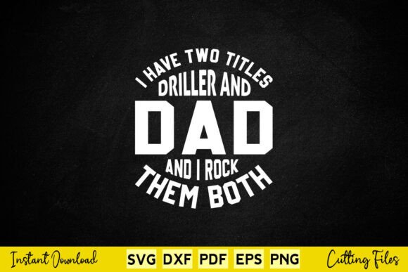 I Have Two Titles Driller Dad and I Rock