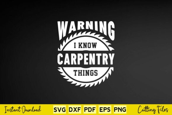 Warning I Know Carpentry Things Funny Graphics for Crafts